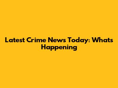 Latest Crime News Today: What's Happening