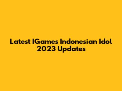 Latest IGames Indonesian Idol 2023 Updates
