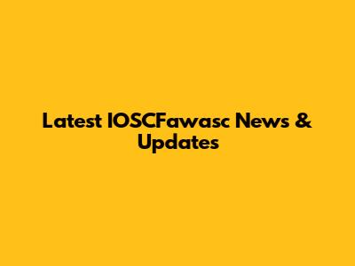 Latest IOSCFawasc News & Updates