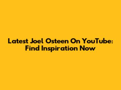 Latest Joel Osteen On YouTube: Find Inspiration Now