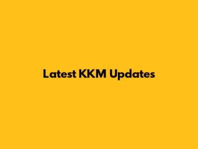 Latest KKM Updates