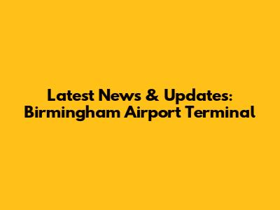 Latest News & Updates: Birmingham Airport Terminal