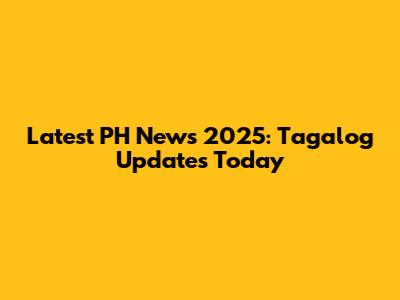 Latest PH News 2025: Tagalog Updates Today