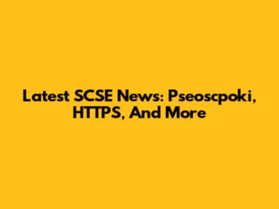 Latest SCSE News: Pseoscpoki, HTTPS, And More