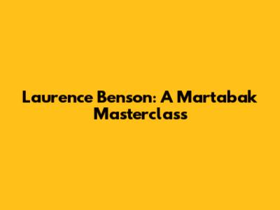 Laurence Benson: A Martabak Masterclass