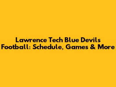 Lawrence Tech Blue Devils Football: Schedule, Games & More