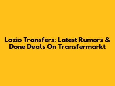 Lazio Transfers: Latest Rumors & Done Deals On Transfermarkt