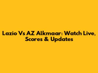 Lazio Vs AZ Alkmaar: Watch Live, Scores & Updates