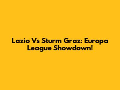 Lazio Vs Sturm Graz: Europa League Showdown!