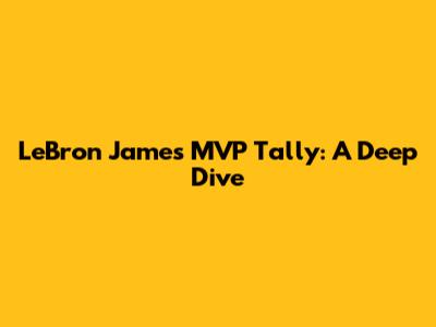 LeBron James' MVP Tally: A Deep Dive