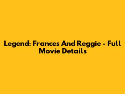 Legend: Frances And Reggie - Full Movie Details