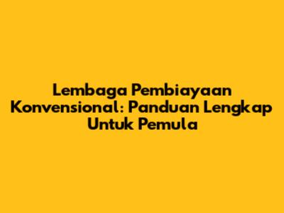 Lembaga Pembiayaan Konvensional: Panduan Lengkap Untuk Pemula