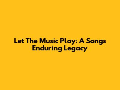 Let The Music Play: A Song's Enduring Legacy