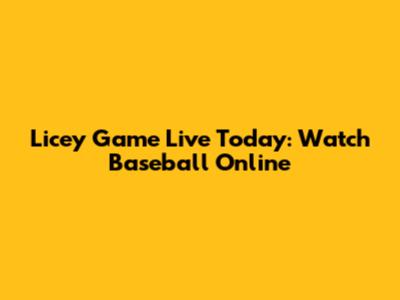 Licey Game Live Today: Watch Baseball Online