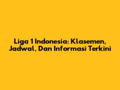 Liga 1 Indonesia: Klasemen, Jadwal, Dan Informasi Terkini
