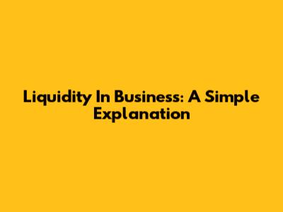 Liquidity In Business: A Simple Explanation