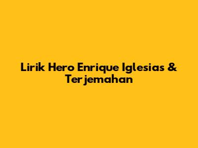 Lirik Hero Enrique Iglesias & Terjemahan