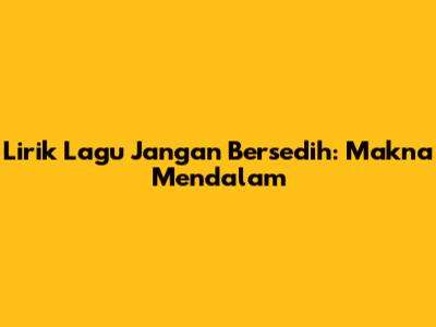 Lirik Lagu "Jangan Bersedih": Makna Mendalam