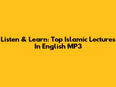 Listen & Learn: Top Islamic Lectures In English MP3