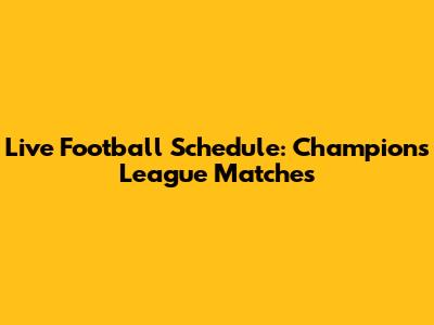 Live Football Schedule: Champions League Matches