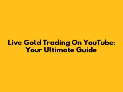 Live Gold Trading On YouTube: Your Ultimate Guide