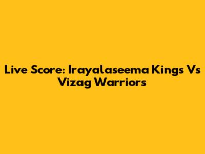 Live Score: Irayalaseema Kings Vs Vizag Warriors