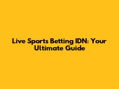 Live Sports Betting IDN: Your Ultimate Guide