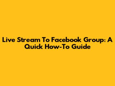 Live Stream To Facebook Group: A Quick How-To Guide