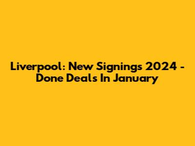 Liverpool: New Signings 2024 - Done Deals In January