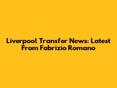 Liverpool Transfer News: Latest From Fabrizio Romano