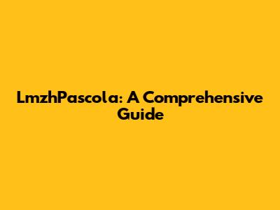 LmzhPascola: A Comprehensive Guide
