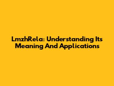 LmzhRela: Understanding Its Meaning And Applications