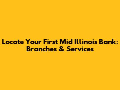Locate Your First Mid Illinois Bank: Branches & Services