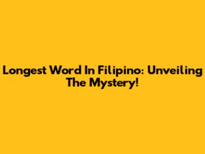 Longest Word In Filipino: Unveiling The Mystery!