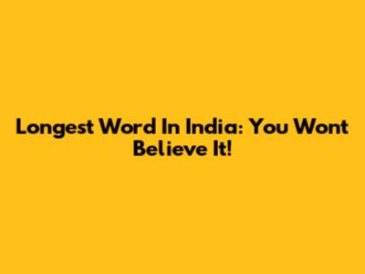 Longest Word In India: You Won't Believe It!