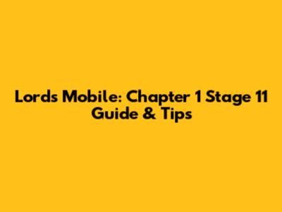 Lords Mobile: Chapter 1 Stage 11 Guide & Tips