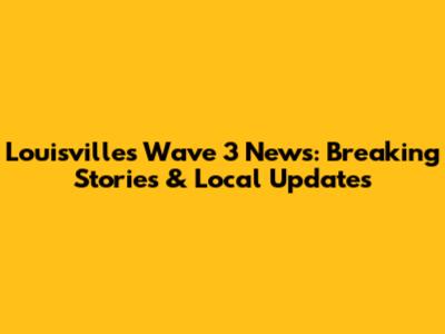 Louisville's Wave 3 News: Breaking Stories & Local Updates