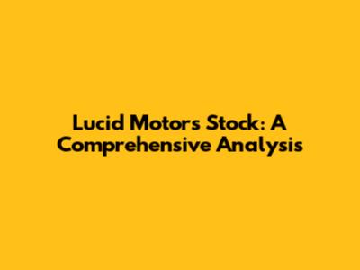 Lucid Motors Stock: A Comprehensive Analysis