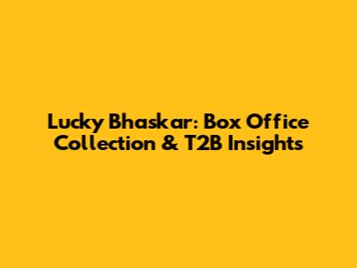 Lucky Bhaskar: Box Office Collection & T2B Insights