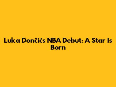 Luka Dončić's NBA Debut: A Star Is Born