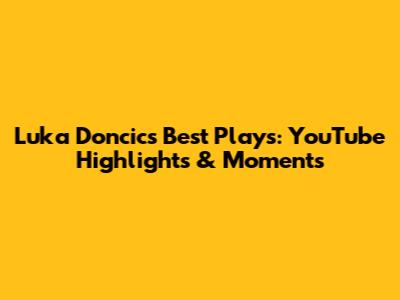 Luka Doncic's Best Plays: YouTube Highlights & Moments