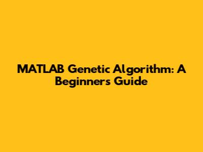 MATLAB Genetic Algorithm: A Beginner's Guide