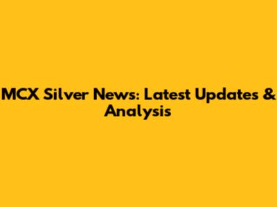 MCX Silver News: Latest Updates & Analysis