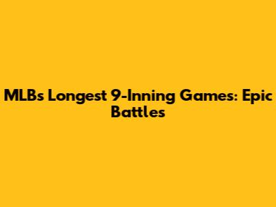 MLB's Longest 9-Inning Games: Epic Battles