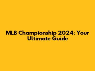 MLB Championship 2024: Your Ultimate Guide