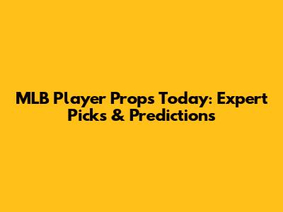 MLB Player Props Today: Expert Picks & Predictions
