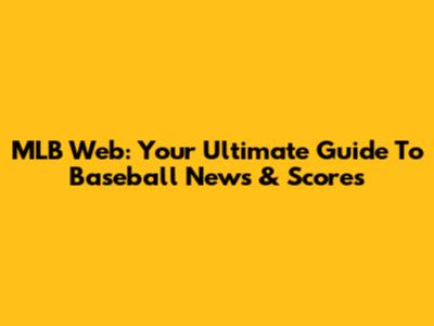MLB Web: Your Ultimate Guide To Baseball News & Scores