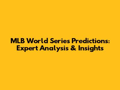 MLB World Series Predictions: Expert Analysis & Insights