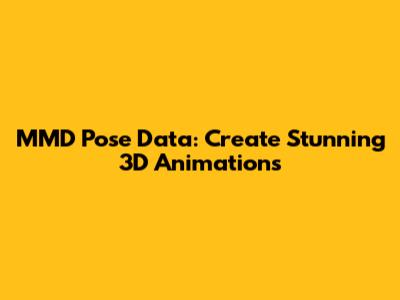 MMD Pose Data: Create Stunning 3D Animations