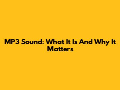 MP3 Sound: What It Is And Why It Matters